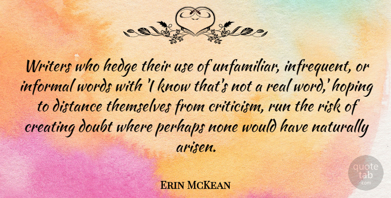 Erin McKean Quote About Creating, Distance, Hoping, Informal, Naturally: Writers Who Hedge Their Use...