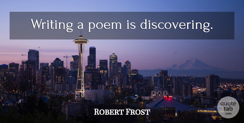 Robert Frost Quote About Writing, Discovering: Writing A Poem Is Discovering...