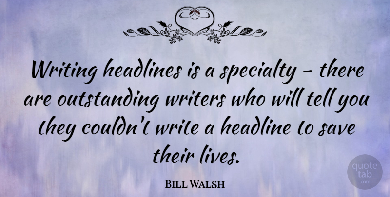 Bill Walsh Quote About Writing, Outstanding, Headlines: Writing Headlines Is A Specialty...