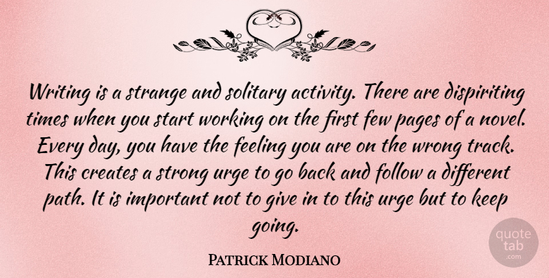 Patrick Modiano Quote About Creates, Feeling, Few, Follow, Pages: Writing Is A Strange And...