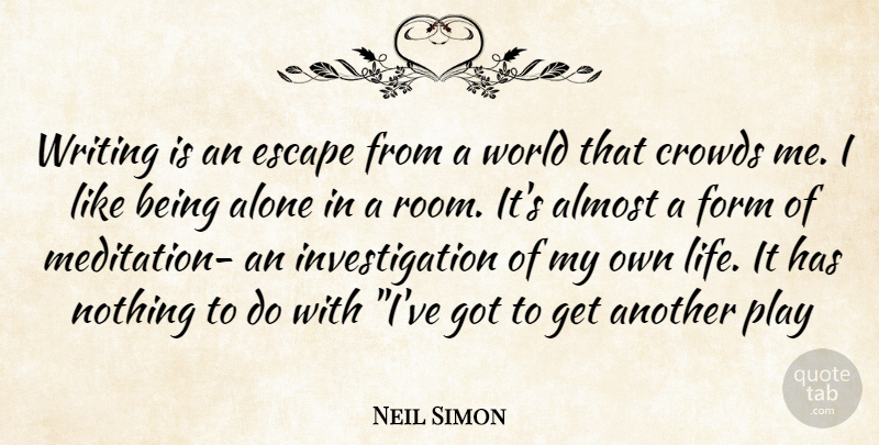 Neil Simon Quote About Writing, Like Being Alone, Meditation: Writing Is An Escape From...