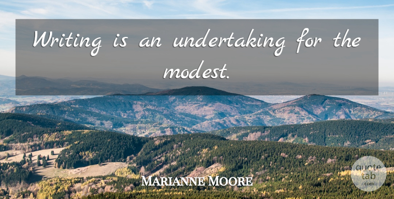 Marianne Moore Quote About Writing, Modest, Undertakings: Writing Is An Undertaking For...