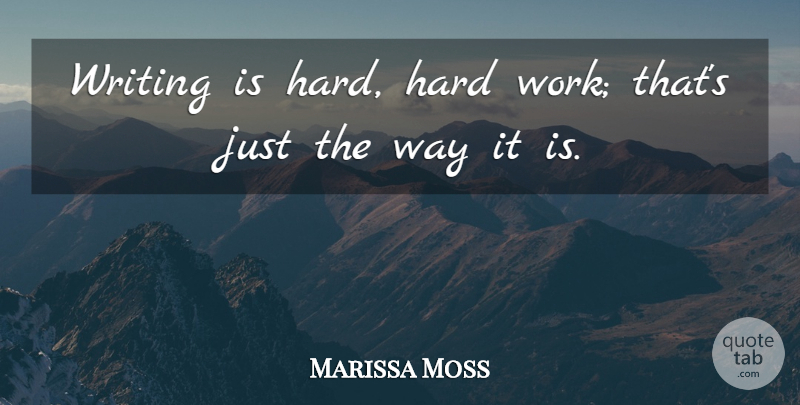 Marissa Moss Quote About Hard, Work: Writing Is Hard Hard Work...
