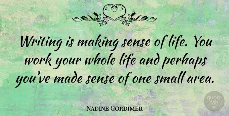 Nadine Gordimer Quote About Writing, Made, Whole Life: Writing Is Making Sense Of...