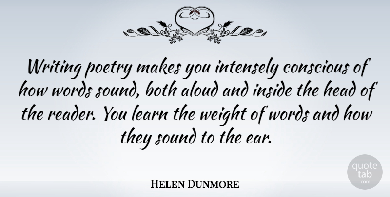 Helen Dunmore Quote About Writing, Ears, Weight: Writing Poetry Makes You Intensely...
