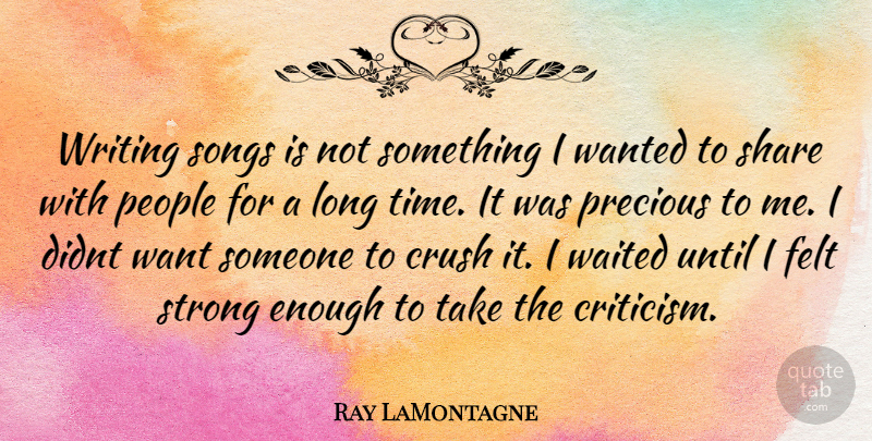 Ray LaMontagne Quote About Crush, Song, Strong: Writing Songs Is Not Something...