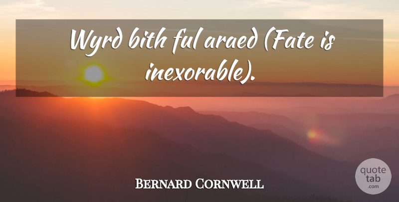 Bernard Cornwell Quote About Fate, Inexorable: Wyrd Bith Ful Araed Fate...