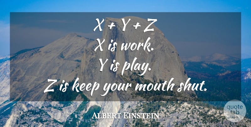 Albert Einstein Quote About Play, Keeping Your Mouth Shut, Mouths: X Y Z X Is...