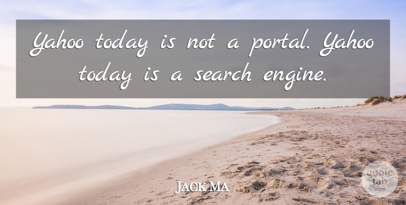 Jack Ma Quote About Today, Portal, Search Engine: Yahoo Today Is Not A...