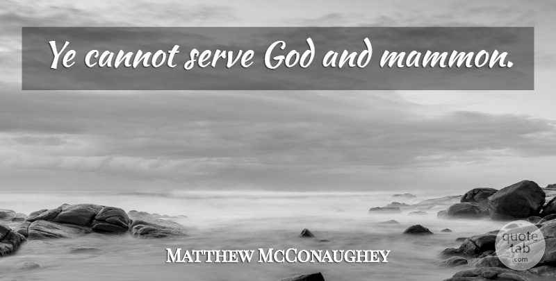 Matthew McConaughey Quote About Bible, Biblical, Jesus Christ: Ye Cannot Serve God And...