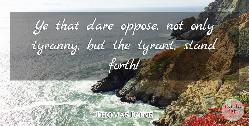 Thomas Paine Quote About Tyrants, Democracy, Dare: Ye That Dare Oppose Not...