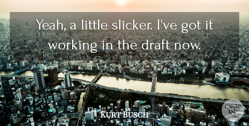 Kurt Busch Quote About Draft: Yeah A Little Slicker Ive...