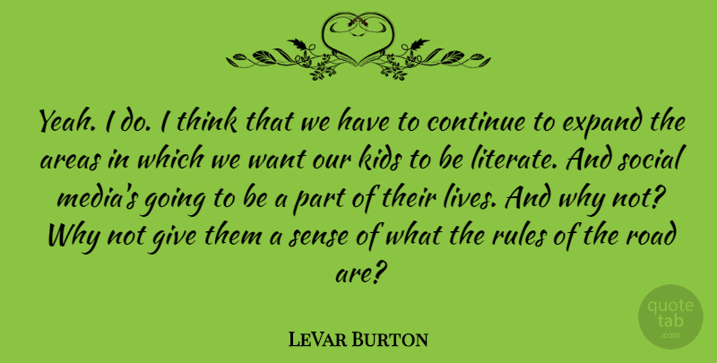 LeVar Burton Quote About Areas, Continue, Expand, Kids, Social: Yeah I Do I Think...