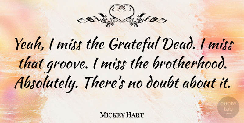 Mickey Hart Quote About Miss: Yeah I Miss The Grateful...