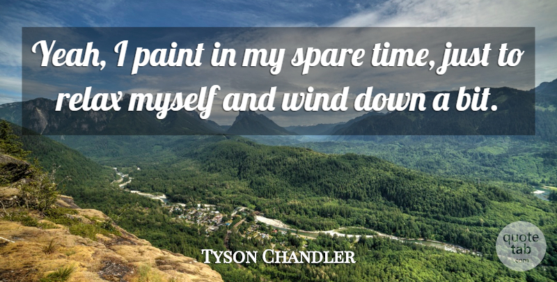 Tyson Chandler Quote About Wind, Relax, Paint: Yeah I Paint In My...