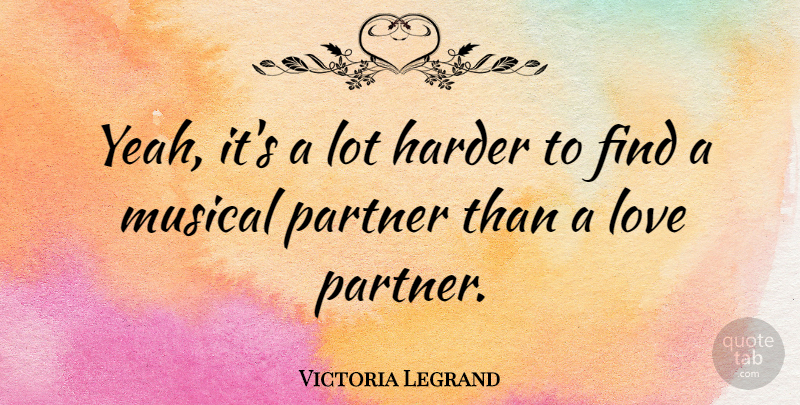 Victoria Legrand Quote About Musical, Partners, Yeah: Yeah Its A Lot Harder...