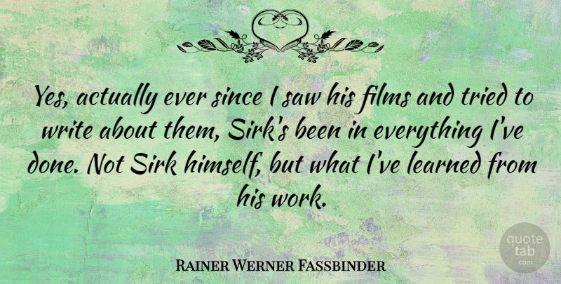 Rainer Werner Fassbinder Quote About Writing, Done, Saws: Yes Actually Ever Since I...