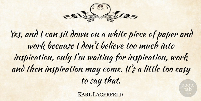 Karl Lagerfeld Quote About Inspiration, Believe, White: Yes And I Can Sit...