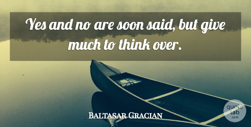 Baltasar Gracian Quote About Thinking, Giving, Yes And No: Yes And No Are Soon...