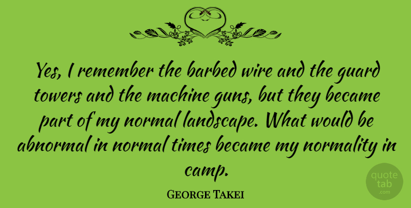 George Takei Quote About Gun, Wire, Machines: Yes I Remember The Barbed...
