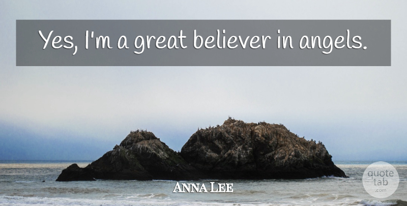 Anna Lee Quote About Angel, Believer: Yes Im A Great Believer...