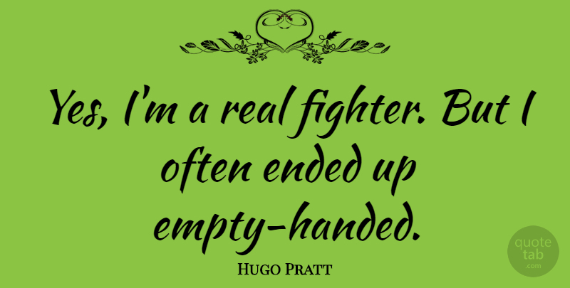 Hugo Pratt Quote About Real, Fighter, Empty: Yes Im A Real Fighter...