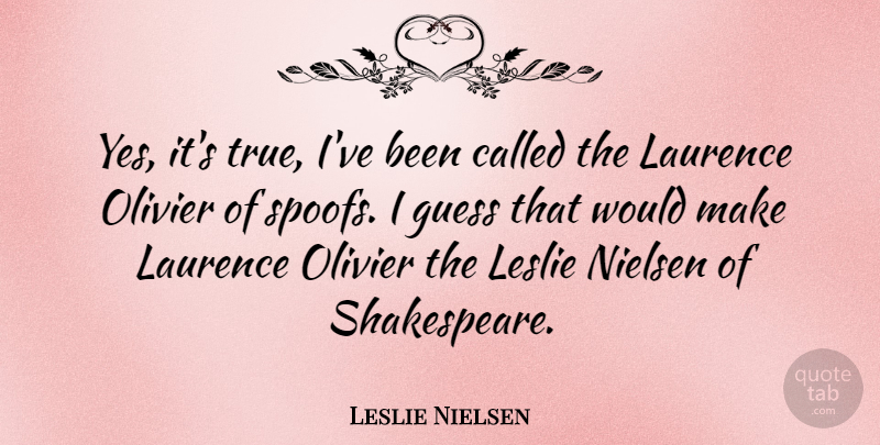 Leslie Nielsen Quote About Leslie, Spoof: Yes Its True Ive Been...