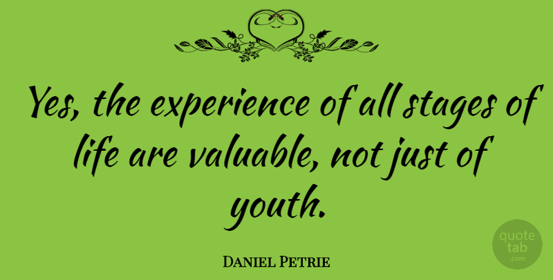 Daniel Petrie Quote About Experience, Life, Stages: Yes The Experience Of All...