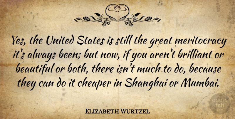 Elizabeth Wurtzel Quote About Cheaper, Great, States, United: Yes The United States Is...