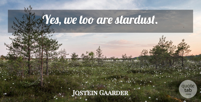 Jostein Gaarder Quote About Stardust: Yes We Too Are Stardust...