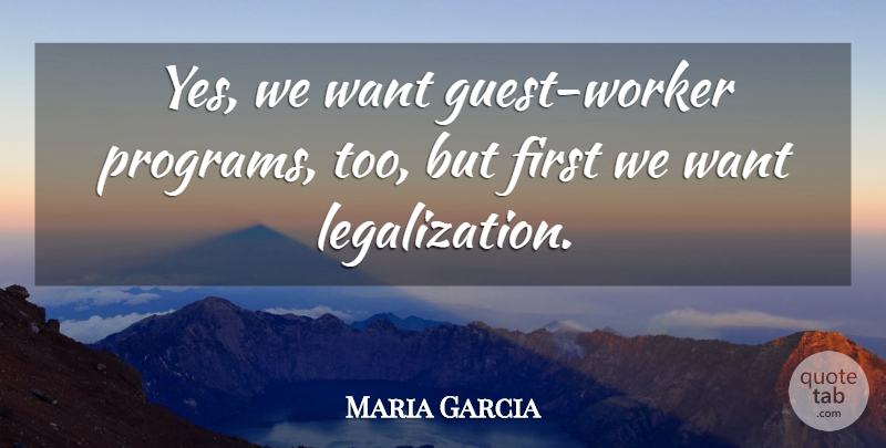 Maria Garcia Quote About undefined: Yes We Want Guest Worker...