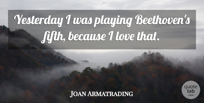 Joan Armatrading Quote About Yesterday, Fifth: Yesterday I Was Playing Beethovens...