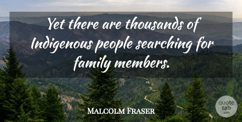 Malcolm Fraser Quote About People, Members, Indigenous: Yet There Are Thousands Of...
