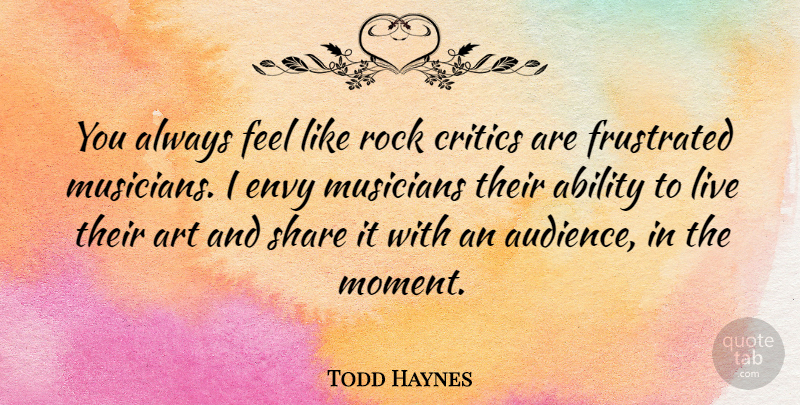 Todd Haynes Quote About Art, Rocks, Envy: You Always Feel Like Rock...