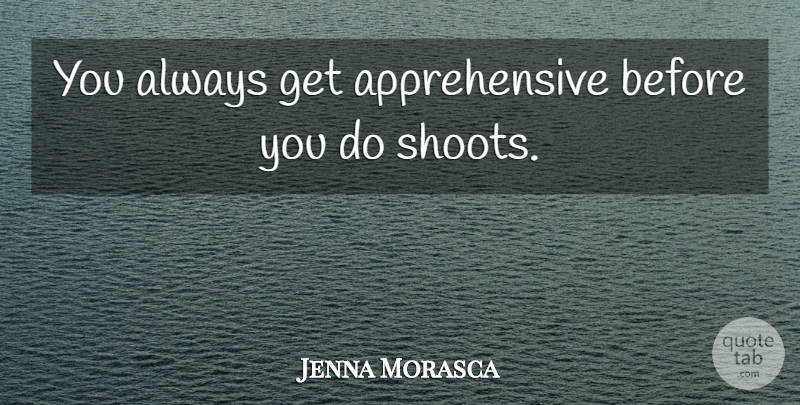 Jenna Morasca Quote About undefined: You Always Get Apprehensive Before...