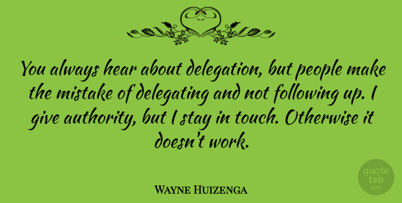 Wayne Huizenga Quote About Following, Hear, Otherwise, People, Stay: You Always Hear About Delegation...