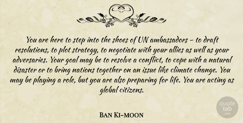 Ban Ki-moon Quote About Shoes, Issues, Goal: You Are Here To Step...