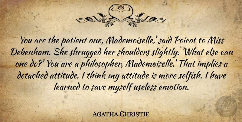 Agatha Christie Quote About Attitude, Selfish, Thinking: You Are The Patient One...