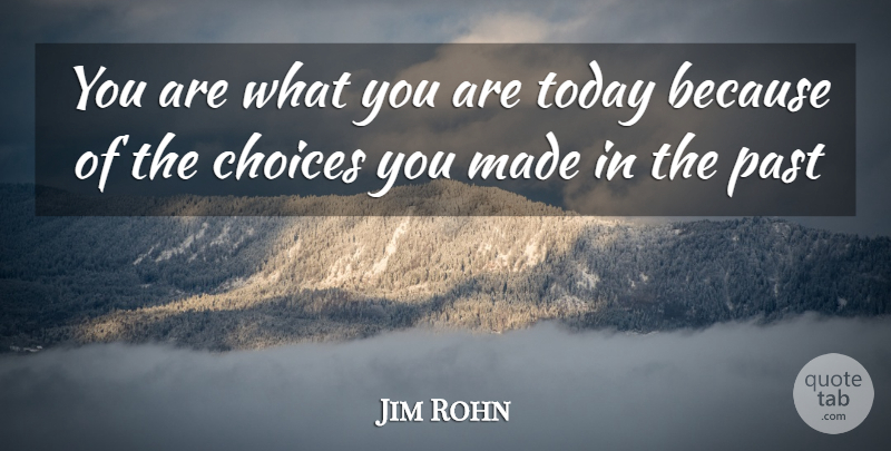 Jim Rohn Quote About Past, Choices, Today: You Are What You Are...