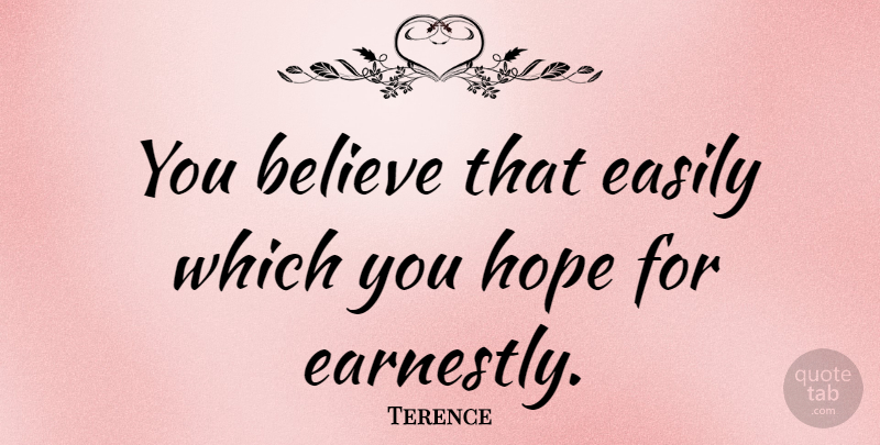 Terence Quote About Believe, Easily, Hope: You Believe That Easily Which...