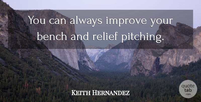 Keith Hernandez Quote About Pitching, Relief, Benches: You Can Always Improve Your...