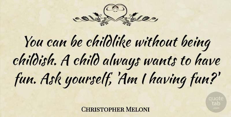 Christopher Meloni Quote About Fun, Children, Want: You Can Be Childlike Without...