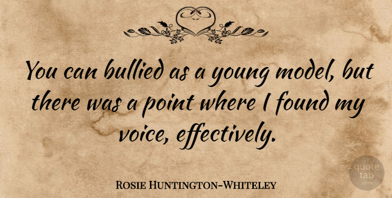 Rosie Huntington-Whiteley Quote About Voice, Bullied, Young: You Can Bullied As A...