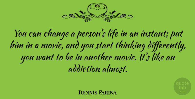 Dennis Farina Quote About Thinking, Addiction, Want: You Can Change A Persons...