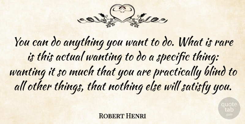 Robert Henri Quote About Work, Want, Blind: You Can Do Anything You...