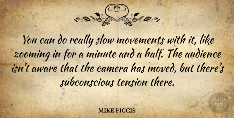 Mike Figgis Quote About Aware, English Director, Minute, Movements, Tension: You Can Do Really Slow...