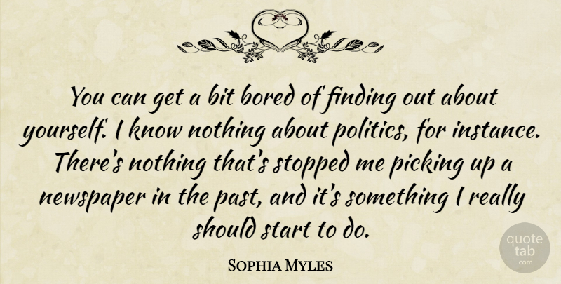 Sophia Myles Quote About Bit, Bored, Finding, Newspaper, Picking: You Can Get A Bit...
