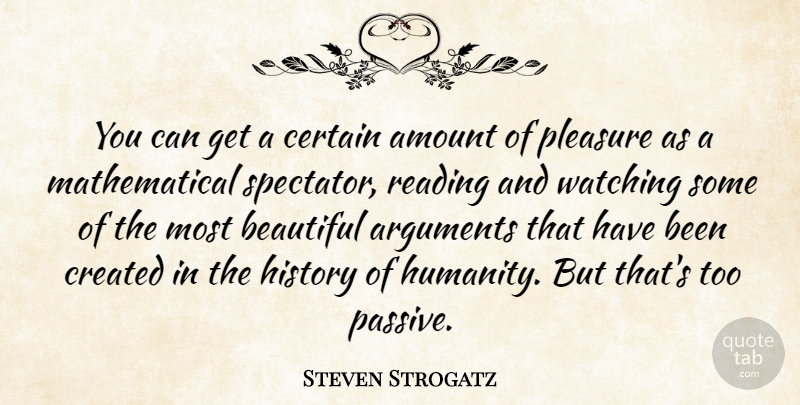 Steven Strogatz Quote About Amount, Certain, Created, History, Pleasure: You Can Get A Certain...