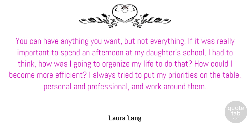 Laura Lang Quote About Afternoon, Life, Organize, Personal, Priorities: You Can Have Anything You...