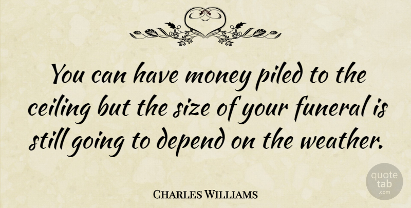 Charles Williams Quote About Baseball, Weather, Funeral: You Can Have Money Piled...
